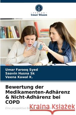 Bewertung der Medikamenten-Adhärenz & Nicht-Adhärenz bei COPD Umar Farooq Syed, Saavin Husna Sk, Veena Kawal K 9786203543551 Verlag Unser Wissen - książka