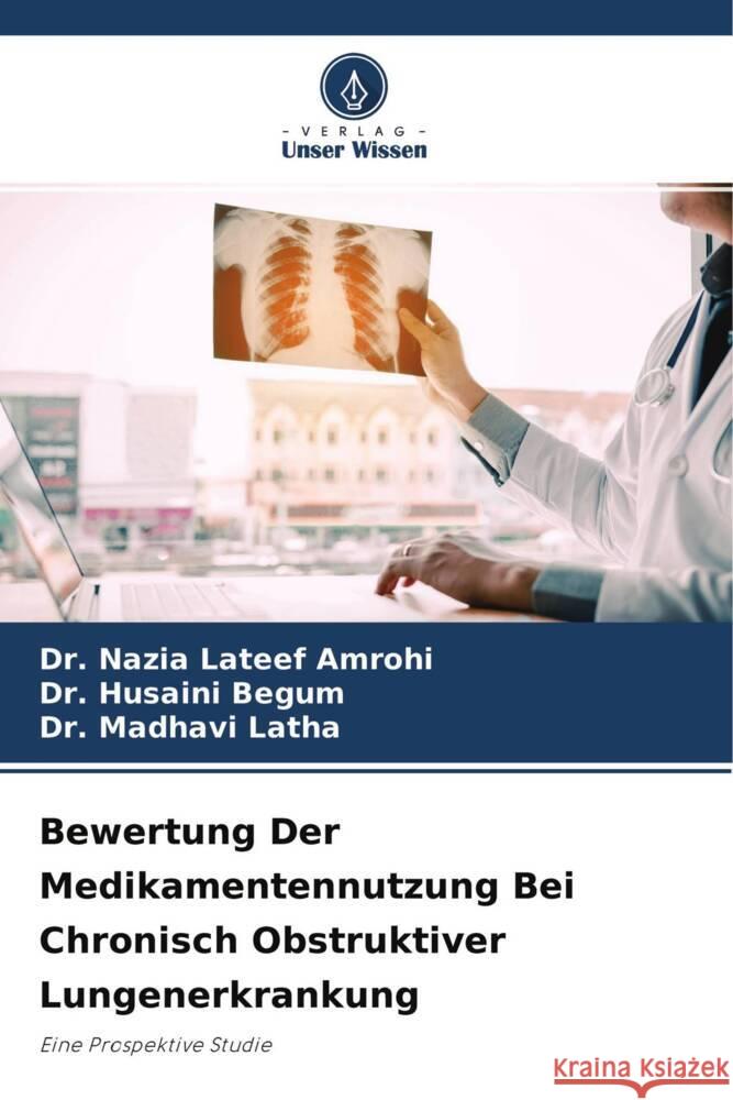 Bewertung Der Medikamentennutzung Bei Chronisch Obstruktiver Lungenerkrankung Amrohi, Dr. Nazia Lateef, Begum, Dr. Husaini, Latha, Dr. Madhavi 9786203753875 Verlag Unser Wissen - książka