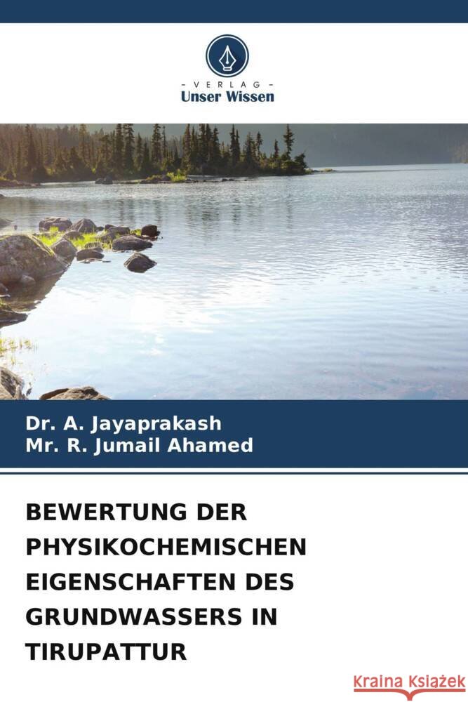 BEWERTUNG DER PHYSIKOCHEMISCHEN EIGENSCHAFTEN DES GRUNDWASSERS IN TIRUPATTUR JAYAPRAKASH, Dr. A., Jumail Ahamed, Mr. R. 9786208191153 Verlag Unser Wissen - książka