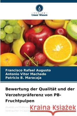Bewertung der Qualit?t und der Verzehrpr?ferenz von PB-Fruchtpulpen Francisco Rafael Augusto Ant?nio Vitor Machado Patr?cio B. Maracaja 9786207613991 Verlag Unser Wissen - książka