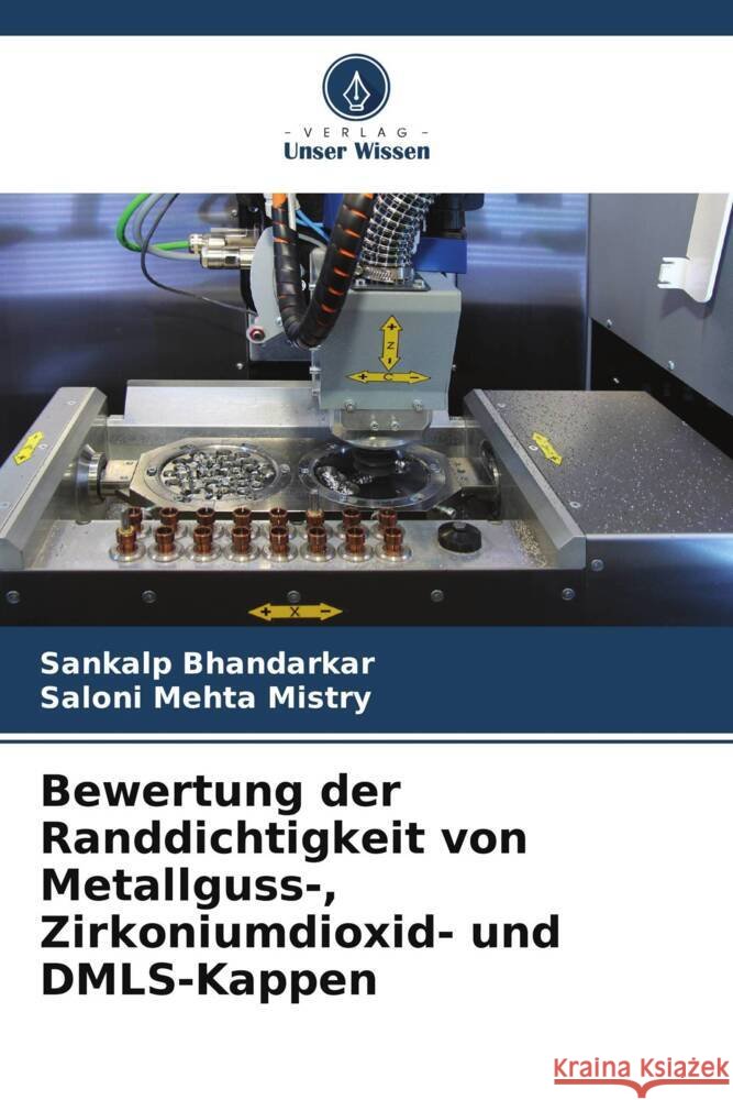Bewertung der Randdichtigkeit von Metallguss-, Zirkoniumdioxid- und DMLS-Kappen Bhandarkar, Sankalp, Mistry, Saloni Mehta 9786207126446 Verlag Unser Wissen - książka