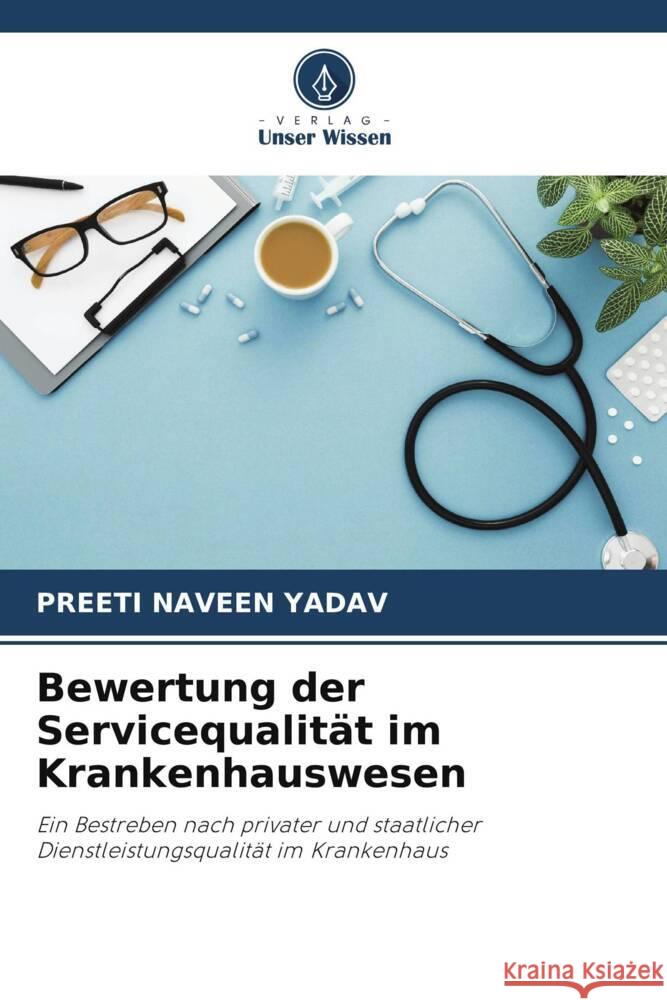 Bewertung der Servicequalität im Krankenhauswesen YADAV, PREETI NAVEEN 9786205556658 Verlag Unser Wissen - książka