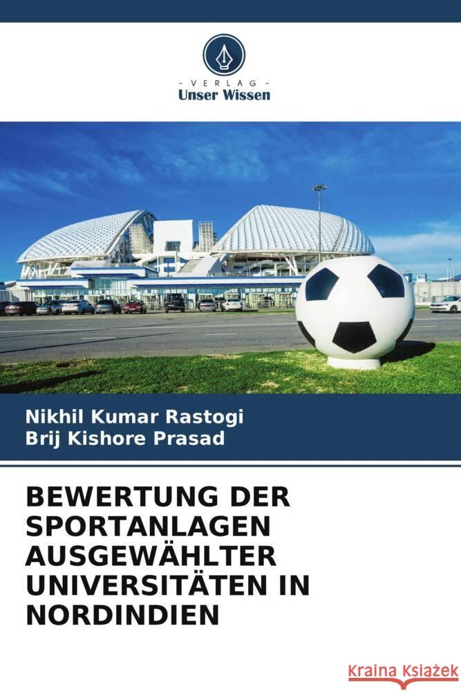 BEWERTUNG DER SPORTANLAGEN AUSGEWÄHLTER UNIVERSITÄTEN IN NORDINDIEN Rastogi, Nikhil Kumar, Prasad, Brij Kishore 9786204929224 Verlag Unser Wissen - książka