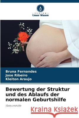 Bewertung der Struktur und des Ablaufs der normalen Geburtshilfe Fernandes, Bruna, Ribeiro, José, Araújo, Kleiton 9786208800642 Verlag Unser Wissen - książka