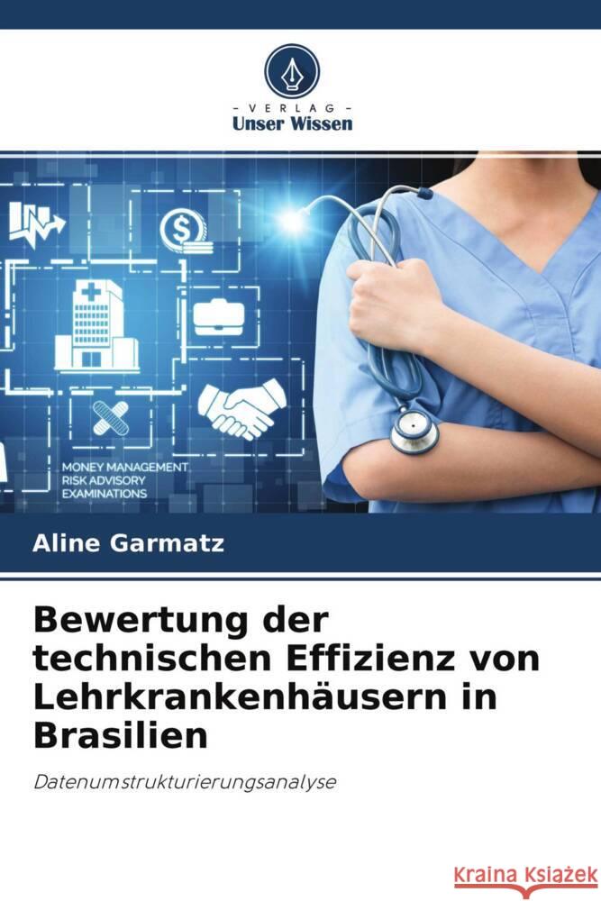 Bewertung der technischen Effizienz von Lehrkrankenhäusern in Brasilien Garmatz, Aline 9786204370576 Verlag Unser Wissen - książka