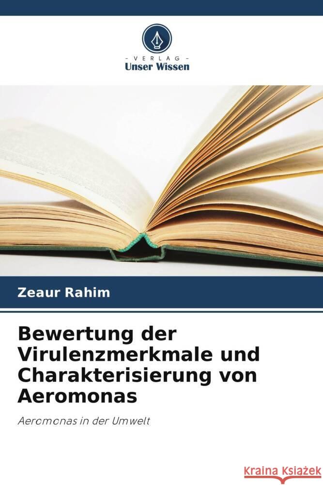 Bewertung der Virulenzmerkmale und Charakterisierung von Aeromonas Rahim, Zeaur 9786208096748 Verlag Unser Wissen - książka