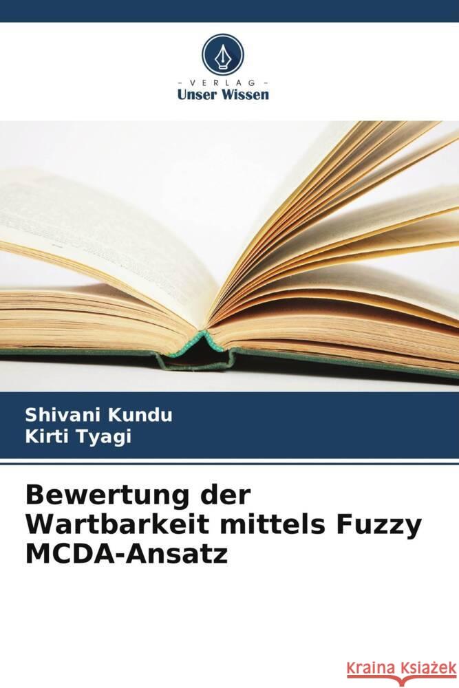 Bewertung der Wartbarkeit mittels Fuzzy MCDA-Ansatz Kundu, Shivani, Tyagi, Kirti 9786206433187 Verlag Unser Wissen - książka