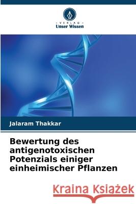 Bewertung des antigenotoxischen Potenzials einiger einheimischer Pflanzen Thakkar, Jalaram 9786208734749 Verlag Unser Wissen - książka