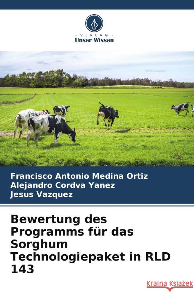 Bewertung des Programms für das Sorghum Technologiepaket in RLD 143 Medina Ortiz, Francisco Antonio, Córdva Yanez, Alejandro, Vázquez, Jesús 9786206564324 Verlag Unser Wissen - książka
