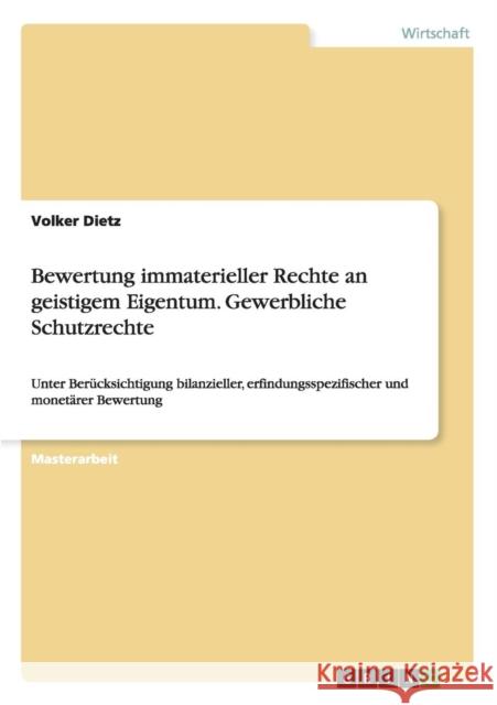 Bewertung immaterieller Rechte an geistigem Eigentum. Gewerbliche Schutzrechte: Unter Berücksichtigung bilanzieller, erfindungsspezifischer und monetä Dietz, Volker 9783656507734 Grin Verlag Gmbh - książka