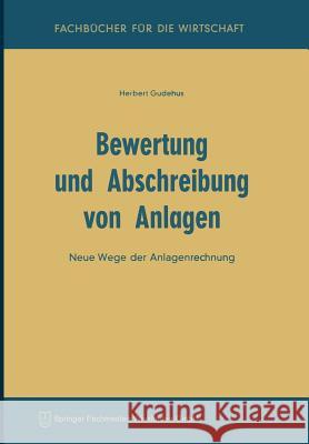 Bewertung Und Abschreibung Von Anlagen: Neue Wege Der Anlagenrechnung Gudehus, Herbert 9783663147244 Springer - książka