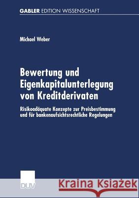 Bewertung Und Eigenkapitalunterlegung Von Kreditderivaten: Risikoadäquate Konzepte Zur Preisbestimmung Und Für Bankenaufsichtsrechtliche Regelungen Weber, Michael 9783824475988 Deutscher Universitatsverlag - książka