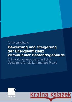Bewertung Und Steigerung Der Energieeffizienz Kommunaler Bestandsgebäude: Entwicklung Eines Ganzheitlichen Verfahrens Für Die Kommunale Praxis Junghans, Antje 9783834919793 Gabler - książka