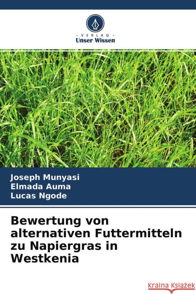 Bewertung von alternativen Futtermitteln zu Napiergras in Westkenia Munyasi, Joseph, Auma, Elmada, Ngode, Lucas 9786204260051 Verlag Unser Wissen - książka