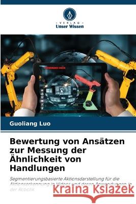 Bewertung von Ansätzen zur Messung der Ähnlichkeit von Handlungen Luo, Guoliang 9786209347863 Verlag Unser Wissen - książka