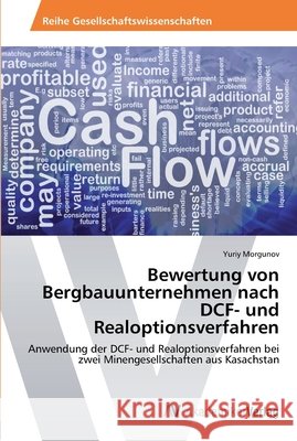 Bewertung von Bergbauunternehmen nach DCF- und Realoptionsverfahren Morgunov, Yuriy 9783639431049 AV Akademikerverlag - książka