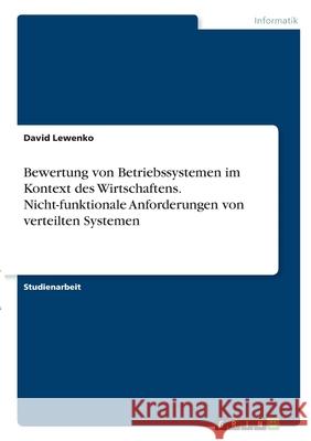 Bewertung von Betriebssystemen im Kontext des Wirtschaftens. Nicht-funktionale Anforderungen von verteilten Systemen David Lewenko 9783346333001 Grin Verlag - książka