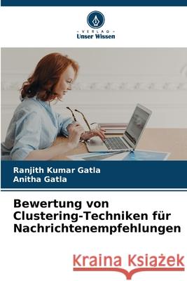Bewertung von Clustering-Techniken für Nachrichtenempfehlungen Gatla, Ranjith Kumar, Gatla, Anitha 9786202324090 Verlag Unser Wissen - książka