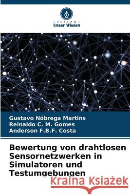 Bewertung von drahtlosen Sensornetzwerken in Simulatoren und Testumgebungen Nóbrega Martins, Gustavo, C. M. Gomes, Reinaldo, F.B.F. Costa, Anderson 9786200742797 Verlag Unser Wissen - książka