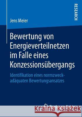 Bewertung Von Energieverteilnetzen Im Falle Eines Konzessionsübergangs: Identifikation Eines Normzweckadäquaten Bewertungsansatzes Meier, Jens 9783658060794 Springer Gabler - książka