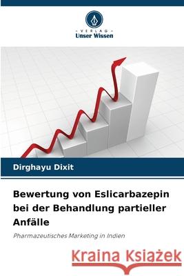 Bewertung von Eslicarbazepin bei der Behandlung partieller Anfälle Dixit, Dirghayu 9786200525529 Verlag Unser Wissen - książka