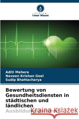 Bewertung von Gesundheitsdiensten in städtischen und ländlichen Ausbildungszentren Mehera, Aditi, Goel, Naveen Krishan, Bhattacharya, Sudip 9783330853881 Verlag Unser Wissen - książka