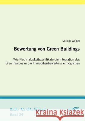 Bewertung von Green Buildings: Wie Nachhaltigkeitszertifikate die Integration des Green Values in die Immobilienbewertung ermöglichen Waibel, Miriam 9783836691628 Diplomica - książka