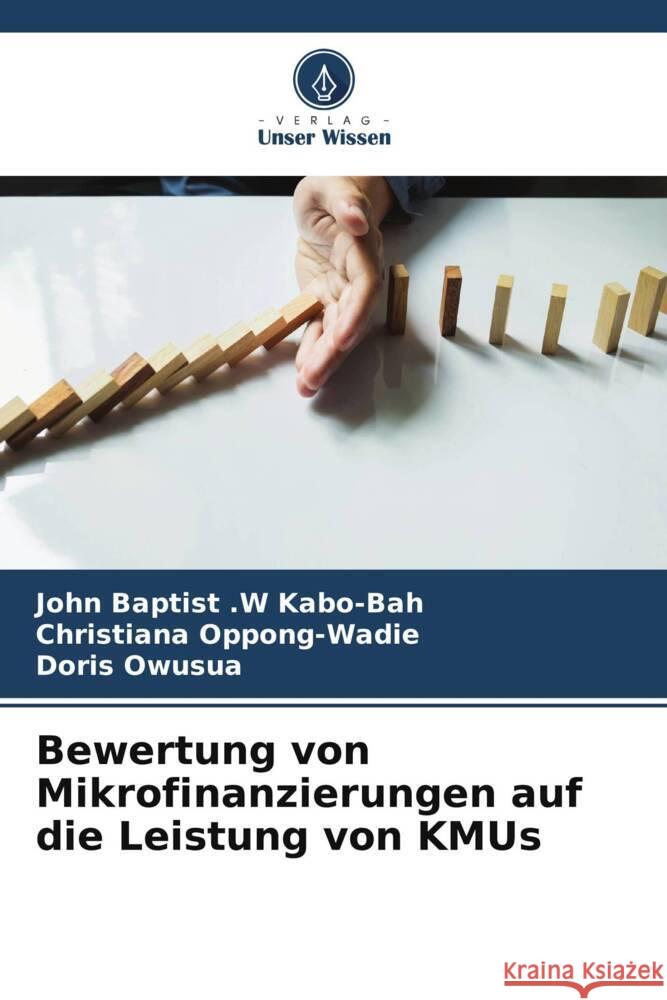 Bewertung von Mikrofinanzierungen auf die Leistung von KMUs Kabo-Bah, John Baptist .W, Oppong-Wadie, Christiana, Owusua, Doris 9786205134221 Verlag Unser Wissen - książka