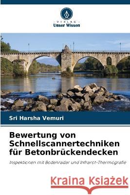 Bewertung von Schnellscannertechniken fur Betonbruckendecken Sri Harsha Vemuri   9786206271420 Verlag Unser Wissen - książka