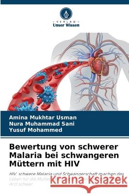 Bewertung von schwerer Malaria bei schwangeren M?ttern mit HIV Amina Mukhta Nura Muhamma Yusuf Mohammed 9786207557493 Verlag Unser Wissen - książka