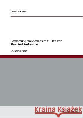 Bewertung von Swaps mit Hilfe von Zinsstrukturkurven Lorenz Schendel 9783640157341 Grin Verlag - książka