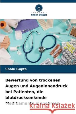 Bewertung von trockenen Augen und Augeninnendruck bei Patienten, die blutdrucksenkende Medikamente einnehmen Gupta, Shalu 9786208958329 Verlag Unser Wissen - książka