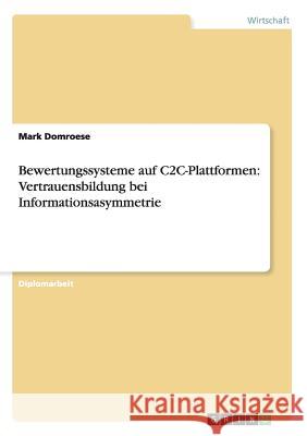 Bewertungssysteme auf C2C-Plattformen: Vertrauensbildung bei Informationsasymmetrie Domroese, Mark 9783638702300 Grin Verlag - książka