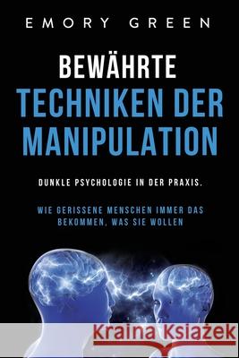 Bewährte Techniken der Manipulation: Dunkle Psychologie in der Praxis. Wie gerissene Menschen immer das bekommen, was sie wollen Green, Emory 9781647801939 Modern Mind Media - książka