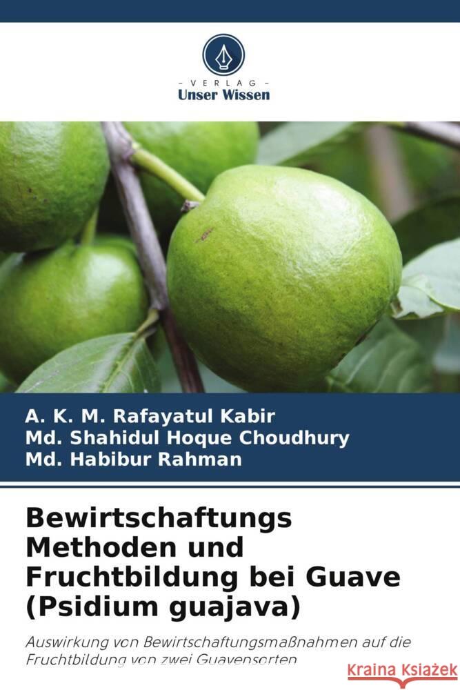 Bewirtschaftungs Methoden und Fruchtbildung bei Guave (Psidium guajava) Kabir, A. K. M. Rafayatul, Choudhury, Md. Shahidul Hoque, Rahman, Md. Habibur 9786208865634 Verlag Unser Wissen - książka