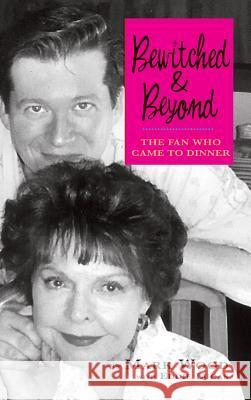 Bewitched and Beyond: The Fan Who Came to Dinner Mark Wood Eddie Lucas 9781629330204 BearManor Media - książka