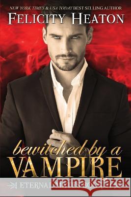 Bewitched by a Vampire: A Fated Mates Vampire / Witch Paranormal Romance Felicity Heaton 9781911485599 Felicity Heaton - książka