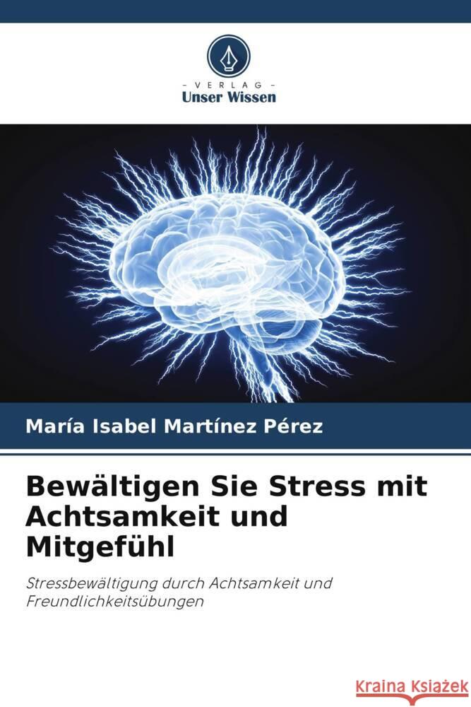 Bewältigen Sie Stress mit Achtsamkeit und Mitgefühl Martínez Pérez, María Isabel 9786208338114 Verlag Unser Wissen - książka