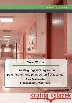 Bewältigungsstrategien bei psychischen und physischen Belastungen: Eine Analyse des Studiengangs 