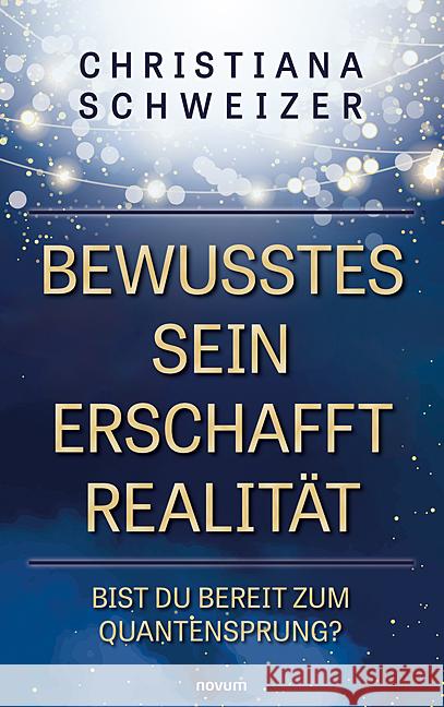Bewusstes Sein erschafft Realit?t: Bist Du bereit zum Quantensprung? Christiana Schweizer 9783991463870 Novum Pro - książka