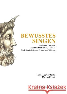 Bewusstes Singen: Praktisches Lehrbuch der SUPRALEITUNG Methode nach dem Prinzip von Ursache und Wirkung Edit Siegfried-Szabo Markus Wernly 9783949125010 Belle Musique Verlag - książka
