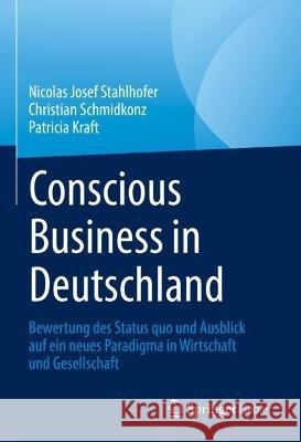 Bewusstes Wirtschaften in Deutschland: Bewertung der aktuellen Situation und Ausblick auf ein neues Paradigma Nicolas Josef Stahlhofer Christian Schmidkonz Patricia Kraft 9783031313776 Springer Gabler - książka