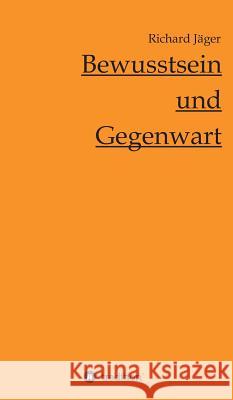 Bewusstsein und Gegenwart Richard Jäger 9783734511226 Tredition Gmbh - książka