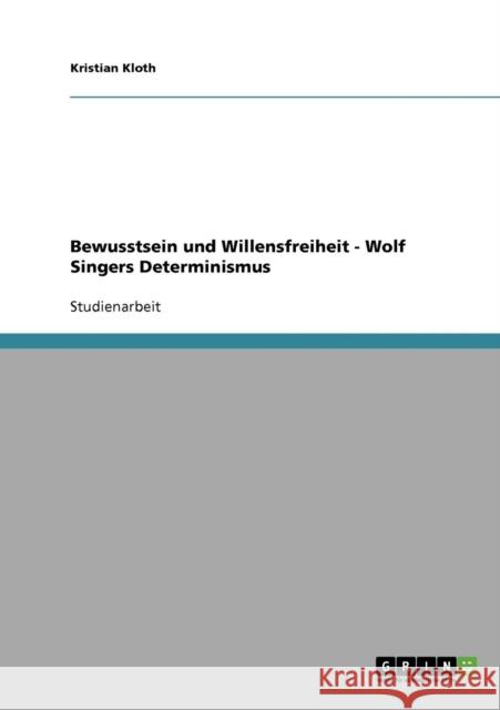 Bewusstsein und Willensfreiheit. Wolf Singers Determinismus Kristian Kloth 9783638905077 Grin Verlag - książka