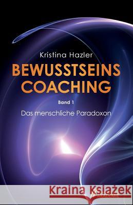 Bewusstseinscoaching 1: Das Menschliche Paradoxon Kristina Hazler 9783903014046 Bewusstseinsakademie - książka