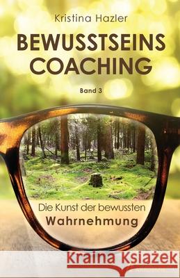 BewusstseinsCoaching 3: Die Kunst der bewussten Wahrnehmung Hazler, Kristina 9783903014015 Bewusstseinsakademie - książka