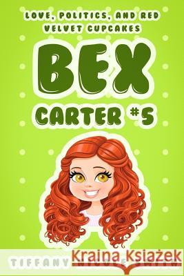 Bex Carter 5: Love, Politics, and Red Velvet Cupcakes Tiffany Nicole Smith 9781506121888 Createspace - książka