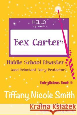 Bex Carter: Middle School Disaster (and Reluctant Fairy Protector): Fairylicious #5 Tiffany Nicole Smith 9780989307581 Twisted Spice - książka