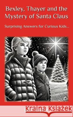 Bexley & Thayer: The Mystery of Santa Claus Surprising Answers for Curious Kids... Ed Taylor 9780997001341 Ed Taylor - książka