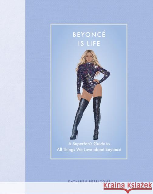 Beyonce Is Life: A Superfan’s Guide to All Things We Love about Beyonce Kathleen Perricone 9780760393130 Quarto Publishing Group USA Inc - książka